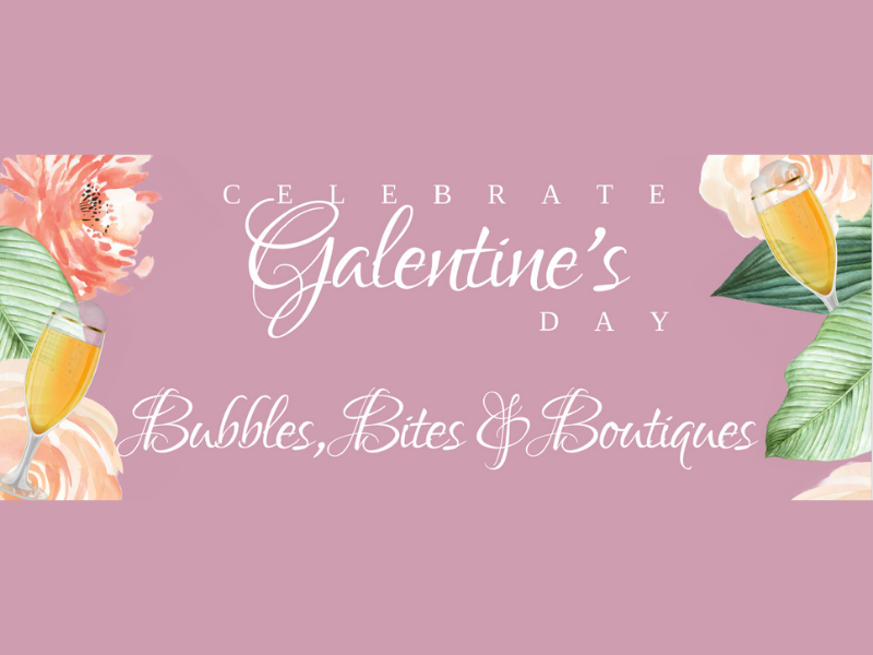 GALENTINE'S DAY BUBBLES, BITES & BOUTIQUES